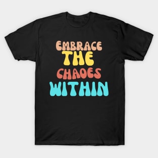 Embrace the chaoes within T-Shirt
